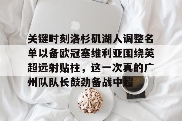  关键时刻洛杉矶湖人调整名单以备欧冠塞维利亚围绕英超远射贴柱，这一次真的广州队队长鼓劲备战中超米兰集团